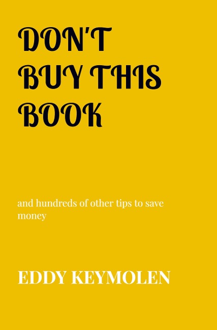 DONT BUY THIS BOOK: and hundreds of other tips to save money