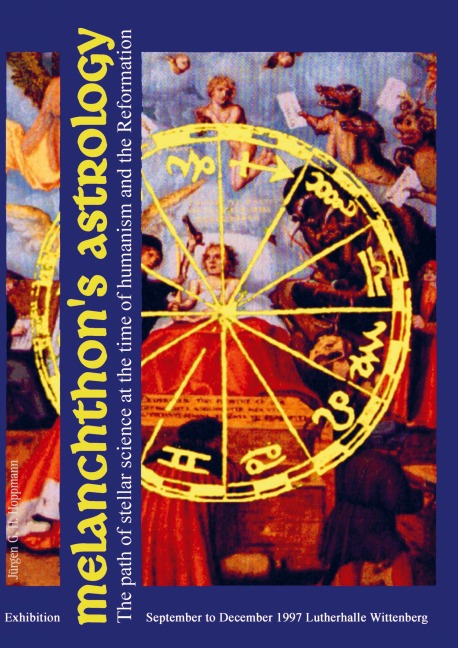Melanchthons Astrology. Celestial Science at the time of Humanism and Reformation: Catalogue of the 1997 exhibition at the Reformation History Museum Lutherhalle Wittenberg