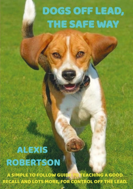 Dogs off lead, the safe way: A simple to follow guide to teaching a good recall and lots more, for control off the lead.