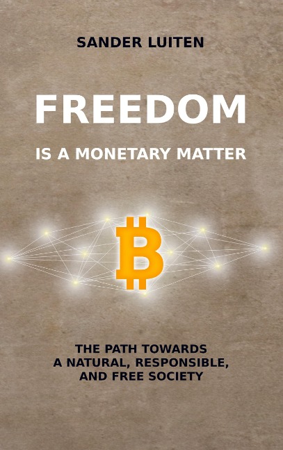 Freedom is a monetary matter: The path towards a natural, responsible, and free society.