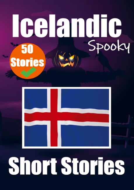 50 Spooky Short Stories in Icelandic A Bilingual Journey in English and Icelandic: Haunted Tales in English and Icelandic Learn Icelandic Language Through Spooky Short Stories