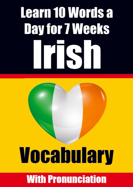 Irish Vocabulary Builder: Learn 10 Irish Words a Day for 7 Weeks The Daily Irish Challenge: Learn 10 Irish Words a Day for 7 Weeks The Daily Irish Challenge: A Comprehensive Guide for Children and Beginners Learn Irish Language