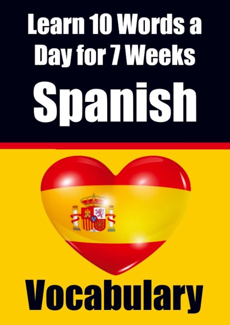 Spanish Vocabulary Builder: Learn 10 Spanish Words a Day for 7 Weeks A Comprehensive Guide for Children and Beginners to Learn Spanish Learn Spanish Language