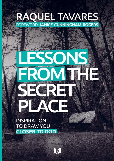 Lessons from the secret place: Inspiration to draw you closer to God