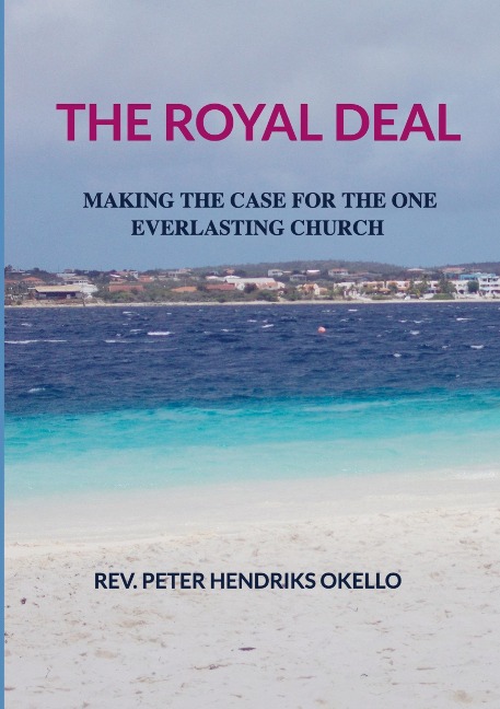 THE ROYAL DEAL: Making the Case for the One Everlasting Church