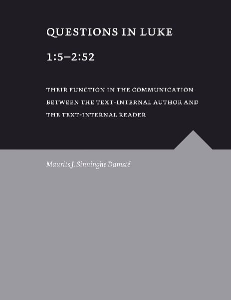Questions in Luke 1:5 - 2:52: Their Function in the Communication between the Text-Internal Author and the Text-Internal Reader