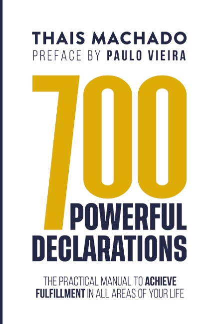 700 Powerful declarations: The practical manual to achieve fulfillment in all areas of your life