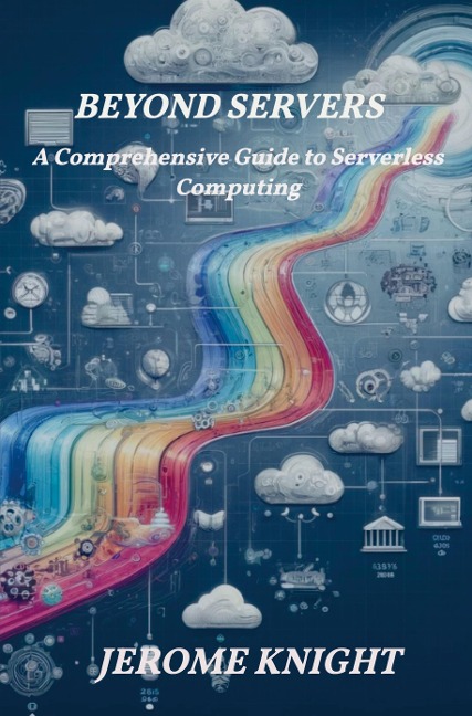 Beyond Servers: A Comprehensive Guide to Serverless Computing