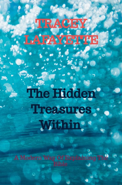 The Hidden Treasures Within: A Modern Way Of Explaining The Bible