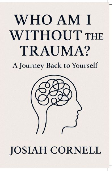 Who Am I Without The Trauma: A Journey Back to Yourself