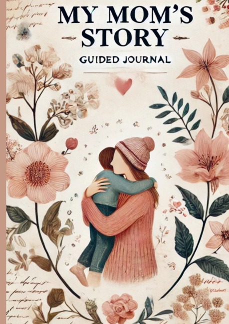 My Moms Story: A Guided Journal Filled With 101 Questions For Mom To Share Her Life and Thoughts