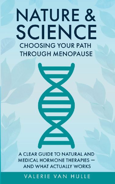 Nature & Science: Choosing Your Path Through Menopause: A Clear Guide to Natural and Medical Hormone Therapies - And What Actually Works
