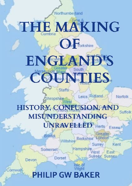 The Making of Englands Counties: History, Confusion, and Misunderstanding Unravelled