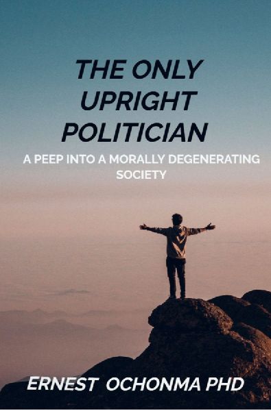 THE ONLY UPRIGHT POLITICIAN: A Peep Into a morally degenarating society