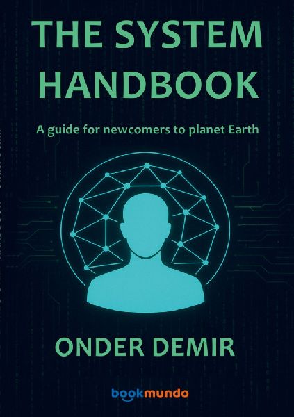 THE SYSTEM HANDBOOK: A guide for newcomers to planet Earth