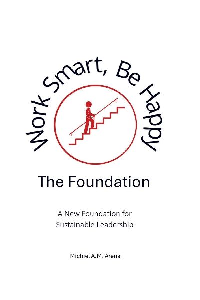 Work Smart, Be Happy; The Foundation: A New Foundation for Sustainable Leadership