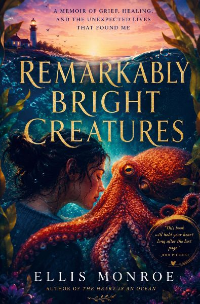 Remarkably Bright Creatures: A Memoir of Grief, Healing, and the Unexpected Lives That Found Me