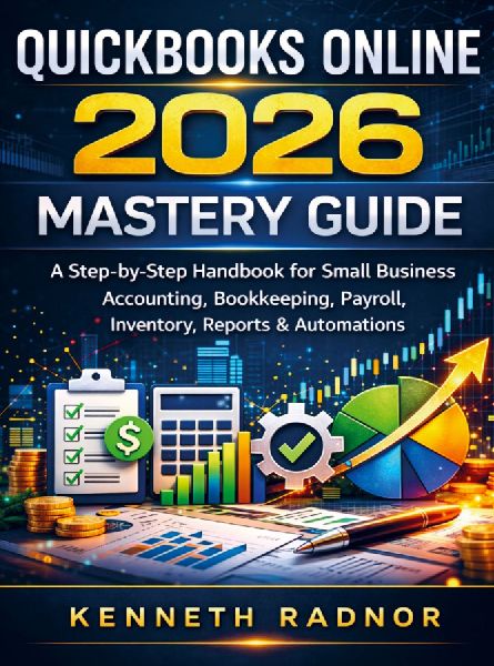 QUICKBOOKS ONLINE 2026 MASTERY GUIDE: A Step-by-Step Handbook for Small Business Accounting, Bookkeeping, Payroll, Inventory, Reports & Automations