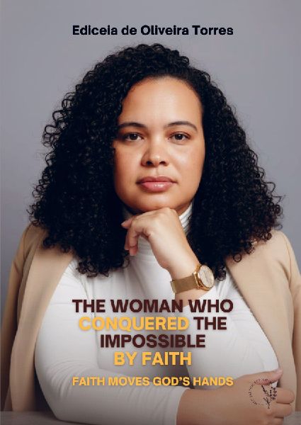 THE WOMAN WHO CONQUERED THE IMPOSSIBLE BY FAITH: FAITH MOVES GODS HANDS