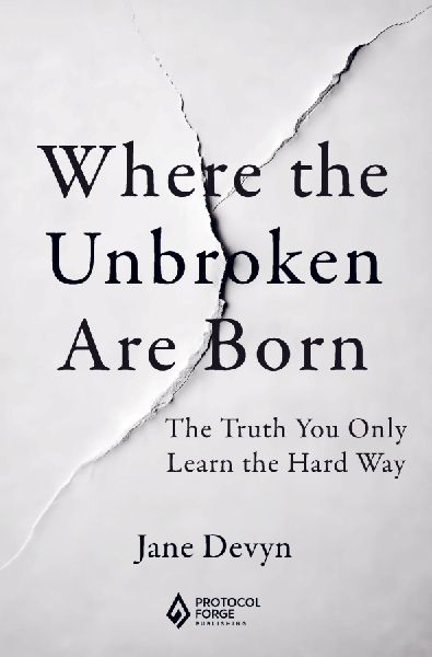 Where the Unbroken Are Born: The Truth You Only Learn the Hard Way