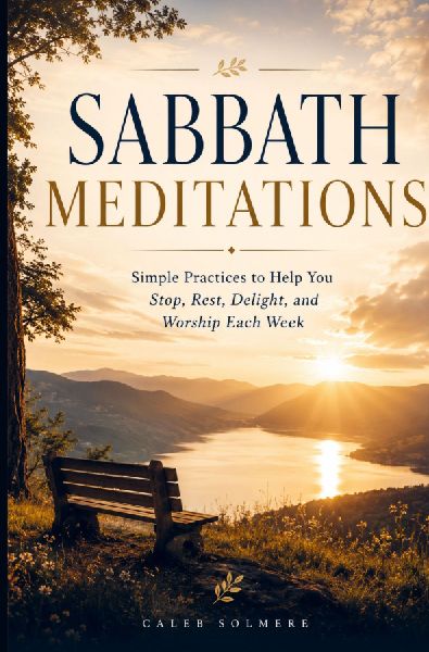 SABBATH MEDITATIONS: Simple Practices to Help You Stop, Rest, Delight, and Worship Each Week