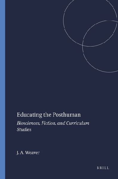 Educating the Posthuman: Biosciences, Fiction, and Curriculum Studies
