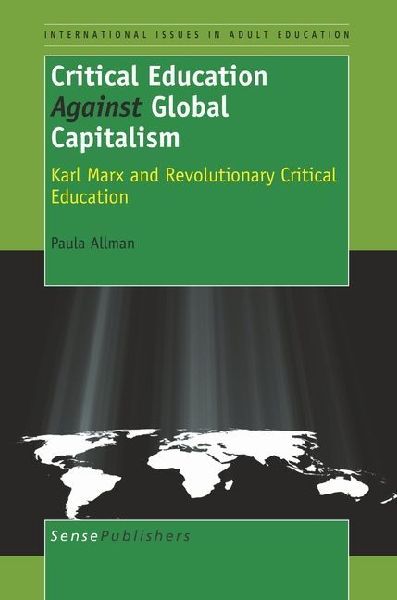 Critical Education Against Global Capitalism: Karl Marx and Revolutionary Critical Education