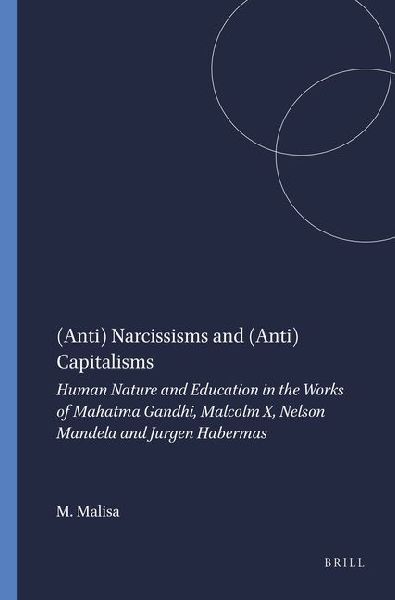 (Anti) Narcissisms and (Anti) Capitalisms: Human Nature and Education in the Works of Mahatma Gandhi, Malcolm X, Nelson Mandela and Jurgen Habermas