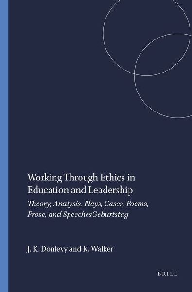 Working Through Ethics in Education and Leadership: Theory, Analysis, Plays, Cases, Poems, Prose, and Speeches