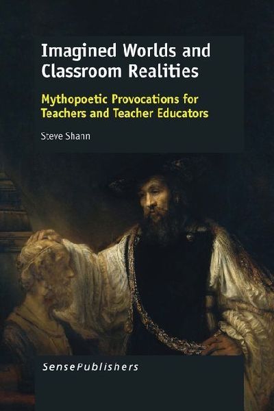 Imagined Worlds and Classroom Realities: Mythopoetic Provocations for Teachers and Teacher Educators
