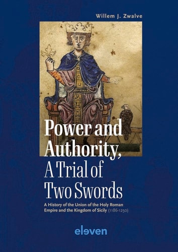 Power and Authority, a Trial of Two Swords A History of the Union of the Holy Roman Empire and the Kingdom of Sicily (1186-1250)