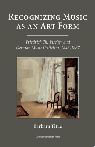 Recognizing Music as an Art Form Friedrich Th. Vischer and German Music Criticism, 1848-1887
