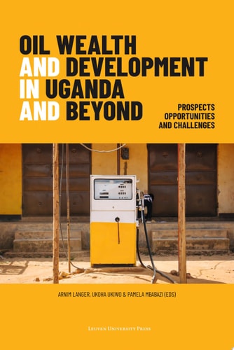Oil Wealth and Development in Uganda and Beyond Prospects, Opportunities, and Challenges