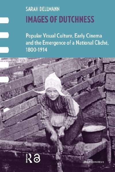 Images of Dutchness: Popular Visual Culture, Early Cinema and the Emergence of a National Cliché, 1800-1914
