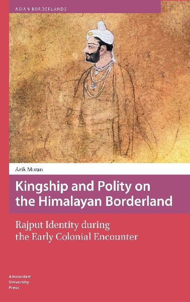 Kingship and Polity on the Himalayan Borderland. Rajput Identity during the Early Colonial Encounter