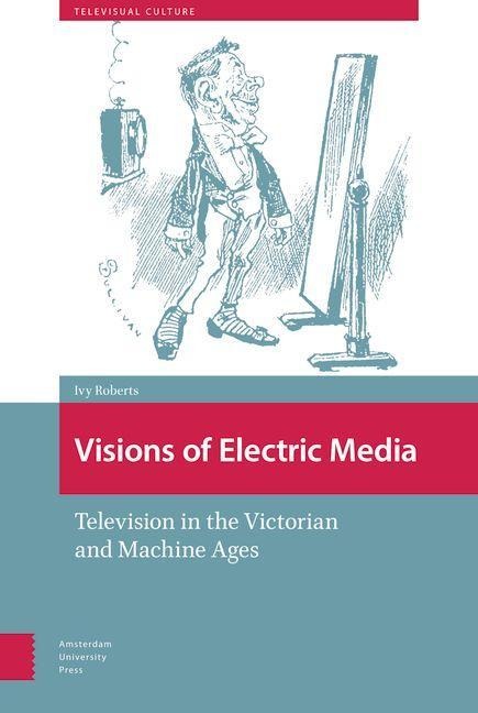 Visions of Electric Media: Television in the Victorian and Machine Ages
