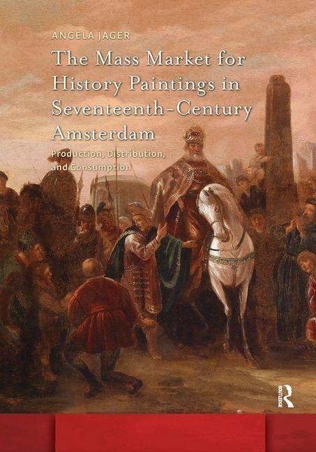 The Mass Market for History Paintings in Seventeenth-Century Amsterdam: Production, Distribution, and Consumption