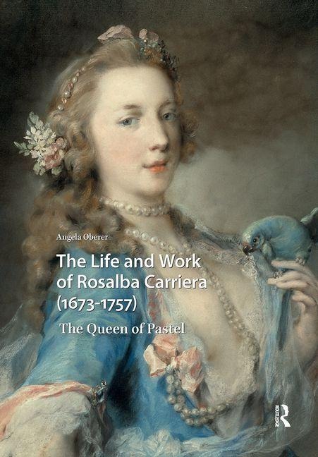 The Life and Work of Rosalba Carriera (1673-1757): The Queen of Pastel