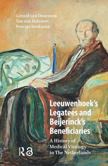 Leeuwenhoeks Legatees and Beijerincks Beneficiaries: A History of Medical Virology in The Netherlands