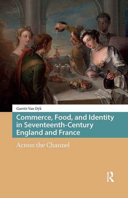 Commerce, Food, and Identity in Seventeenth-Century England and France: Across the Channel