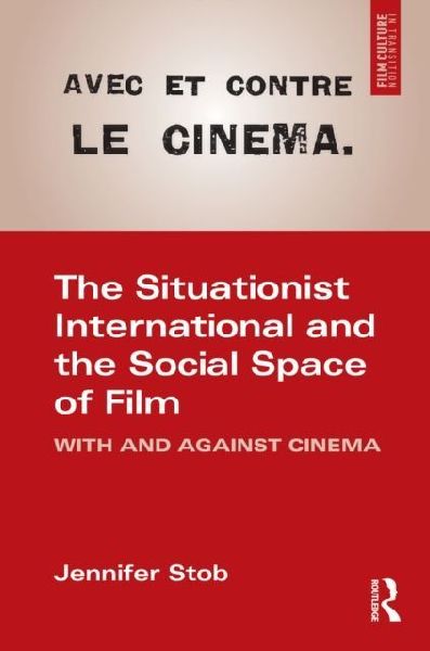 The Situationist International and the Social Space of Film: With and Against Cinema