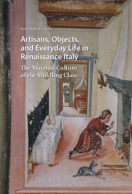Artisans, Objects and Everyday Life in Renaissance Italy: The Material Culture of the Middling Class