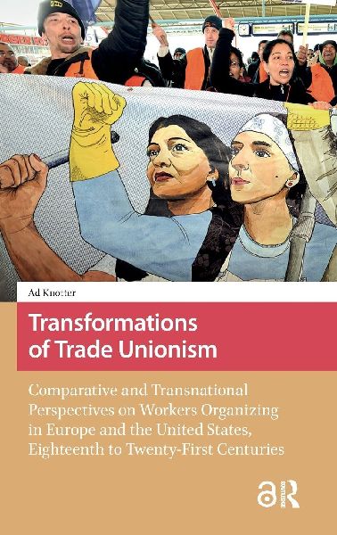 Transformations of Trade Unionism: Comparative and Transnational Perspectives on Workers Organizing in Europe and the United States, Eighteenth to Twenty-First Centuries