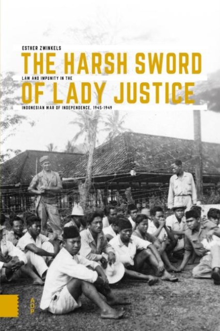 The Harsh Sword of Lady Justice: Law and Impunity in the Indonesian War of Independence, 1945-1949