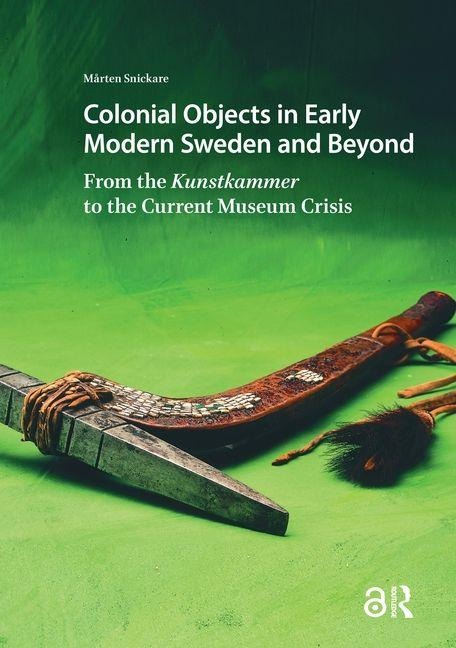 Colonial Objects in Early Modern Sweden and Beyond: From the Kunstkammer to the Current Museum Crisis