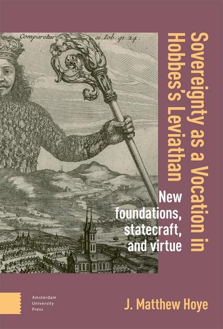Sovereignty as a Vocation in Hobbes's Leviathan: New foundations, Statecraft, and Virtue
