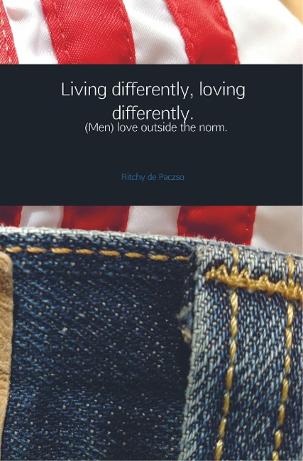 Living differently, loving differently.: (Men) love outside the norm.