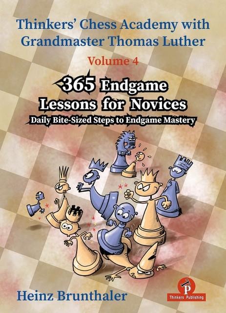 Thinkers Chess Academy with Thomas Luther - Volume 4 - 365 Endgame Lessons for Novices: Daily Bite-Sized Steps to Endgame Mastery