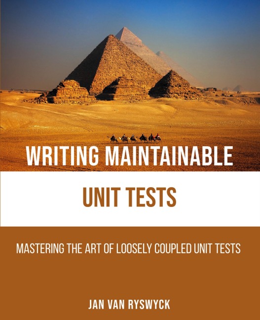 Writing Maintainable Unit Tests: Mastering the art of loosely coupled unit tests