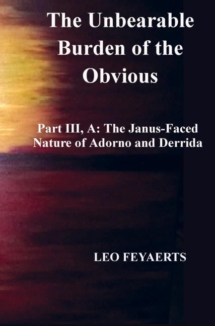 The Unbearable Burden of the Obvious: Part III, A: The Janus-Faced Nature of Adorno and Derrida